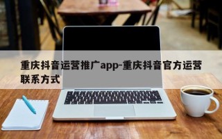 重庆抖音运营推广app-重庆抖音官方运营联系方式