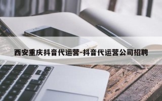 西安重庆抖音代运营-抖音代运营公司招聘