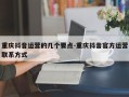 重庆抖音运营的几个要点-重庆抖音官方运营联系方式