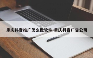 重庆抖音推广怎么做软件-重庆抖音广告公司