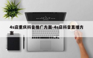 4s店重庆抖音推广方案-4s店抖音直播方案