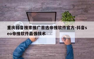 重庆抖音搜索推广首选帝搜软件官方-抖音seo帝搜软件最强技术