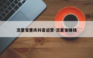流量宝重庆抖音运营-流量宝赚钱