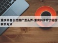 重庆抖音引流推广怎么弄-重庆抖音官方运营联系方式