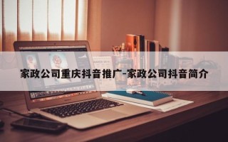 家政公司重庆抖音推广-家政公司抖音简介