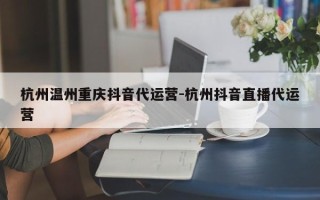 杭州温州重庆抖音代运营-杭州抖音直播代运营