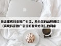 包含重庆抖音推广引流，助力您的品牌爆红！（实现抖音推广引流的有效方法）的词条