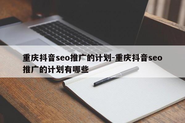 重庆抖音seo推广的计划-重庆抖音seo推广的计划有哪些-第1张图片-星期六学习