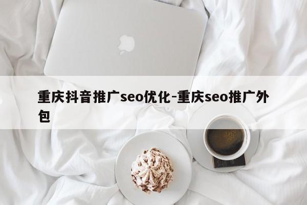 重庆抖音推广seo优化-重庆seo推广外包-第1张图片-星期六学习