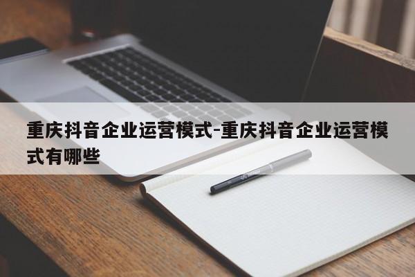 重庆抖音企业运营模式-重庆抖音企业运营模式有哪些-第1张图片-星期六学习